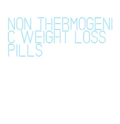 non thermogenic weight loss pills