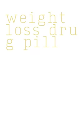 weight loss drug pill