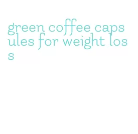 green coffee capsules for weight loss