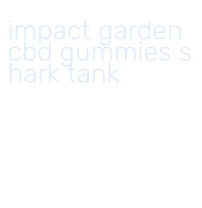 impact garden cbd gummies shark tank