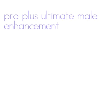 pro plus ultimate male enhancement