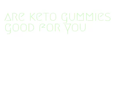 are keto gummies good for you