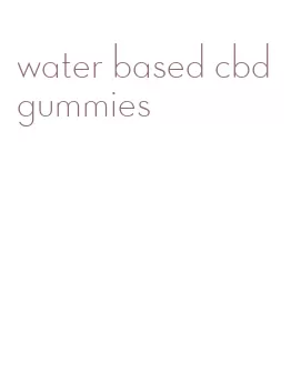 water based cbd gummies