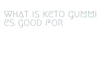 what is keto gummies good for