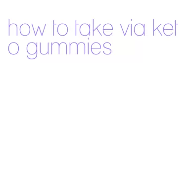 how to take via keto gummies