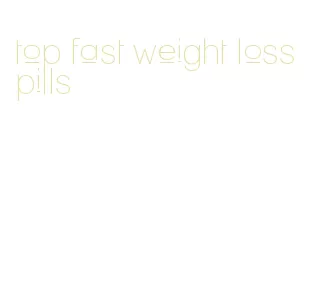 top fast weight loss pills