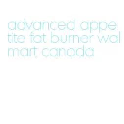 advanced appetite fat burner walmart canada