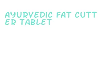 ayurvedic fat cutter tablet