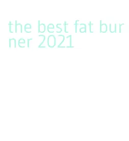 the best fat burner 2021