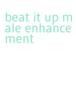 beat it up male enhancement