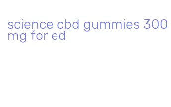 science cbd gummies 300mg for ed