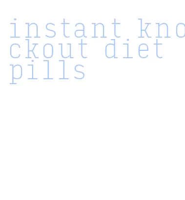 instant knockout diet pills