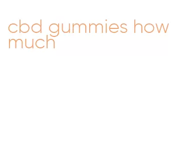 cbd gummies how much