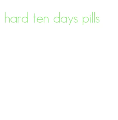 hard ten days pills