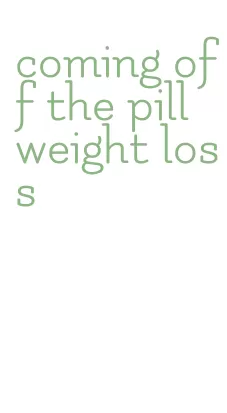 coming off the pill weight loss