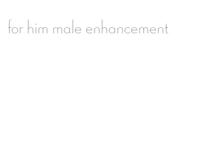 for him male enhancement