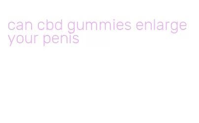 can cbd gummies enlarge your penis