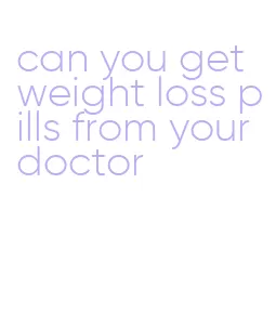 can you get weight loss pills from your doctor