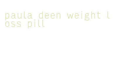 paula deen weight loss pill