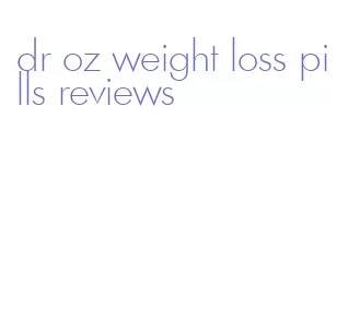 dr oz weight loss pills reviews