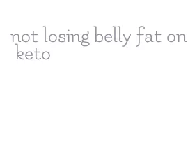 not losing belly fat on keto