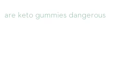 are keto gummies dangerous