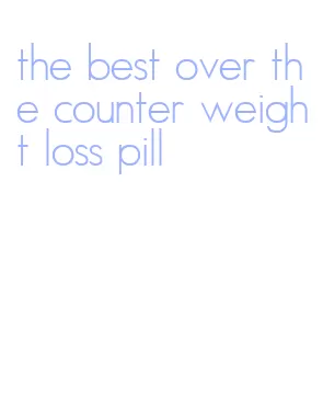 the best over the counter weight loss pill