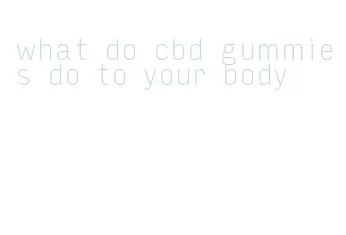 what do cbd gummies do to your body