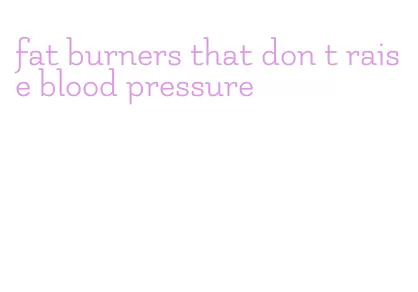 fat burners that don t raise blood pressure