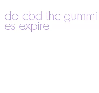 do cbd thc gummies expire