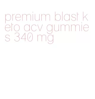 premium blast keto acv gummies 340 mg