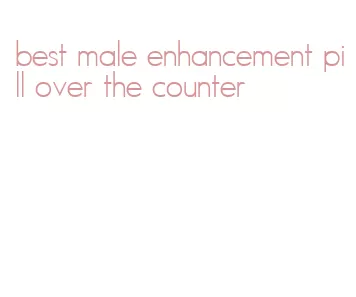 best male enhancement pill over the counter