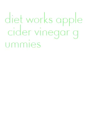 diet works apple cider vinegar gummies