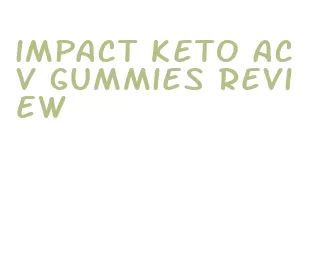 impact keto acv gummies review