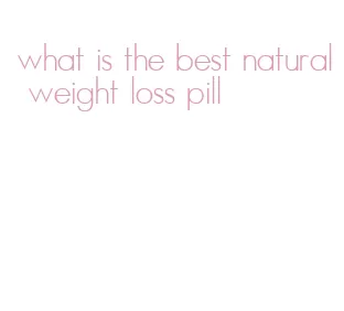 what is the best natural weight loss pill