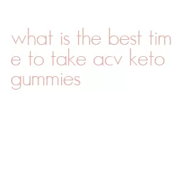 what is the best time to take acv keto gummies