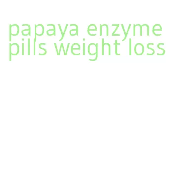 papaya enzyme pills weight loss