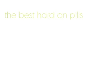 the best hard on pills