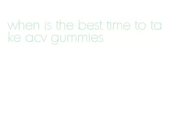 when is the best time to take acv gummies