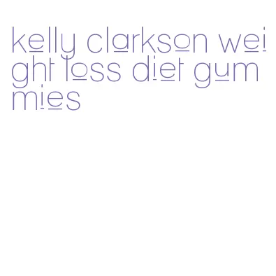 kelly clarkson weight loss diet gummies