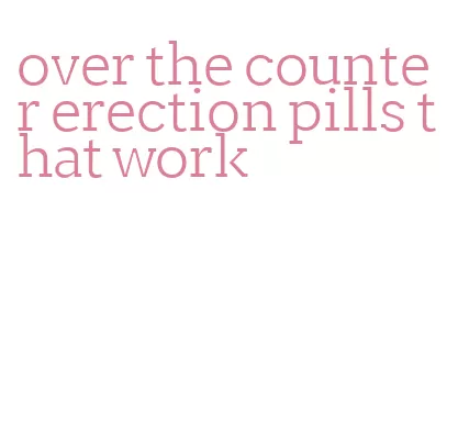 over the counter erection pills that work