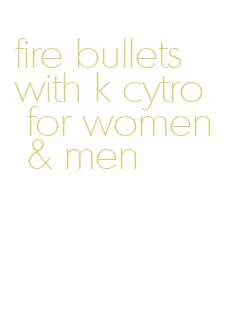 fire bullets with k cytro for women & men