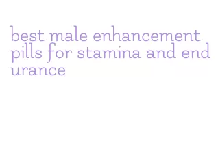 best male enhancement pills for stamina and endurance