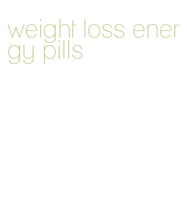 weight loss energy pills