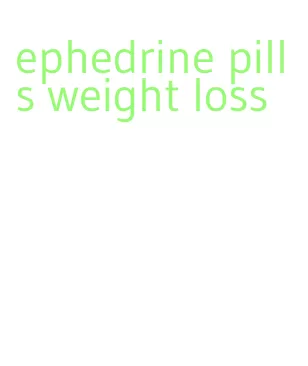 ephedrine pills weight loss