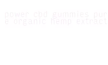 power cbd gummies pure organic hemp extract