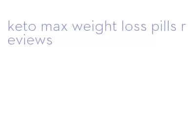 keto max weight loss pills reviews