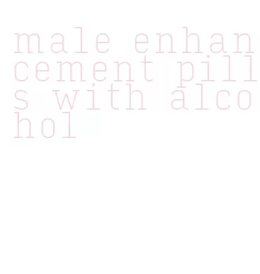 male enhancement pills with alcohol