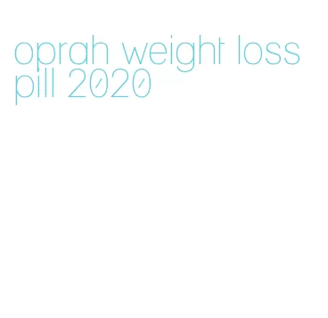 oprah weight loss pill 2020