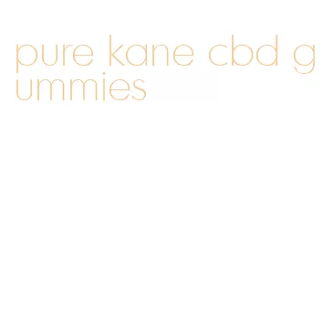 pure kane cbd gummies